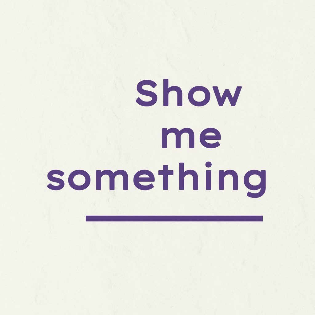 Show me something